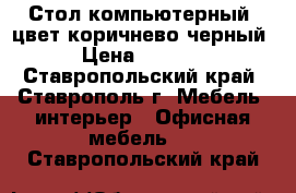 Стол компьютерный, цвет коричнево-черный › Цена ­ 2 500 - Ставропольский край, Ставрополь г. Мебель, интерьер » Офисная мебель   . Ставропольский край